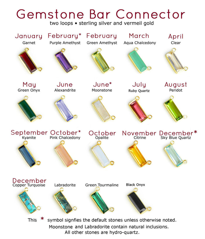 Adira gemstone bar connectors come in a variety of stone options including garnet, purple amethyst, green amethyst, aqua, clear, green onyx, alexandrite, moonstone, ruby, peridot, kyanite, pink chalcedony, opalite, citrine sky blue, copper turquoise, labradorite, green tourmaline, and black onyx.